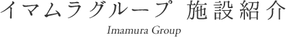 イマムラグループ 施設紹介